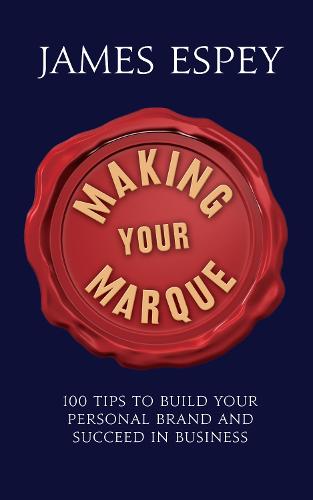 Making Your Marque: 100 Tips to Build Your Personal Brand and Succeed in Business (Paperback)