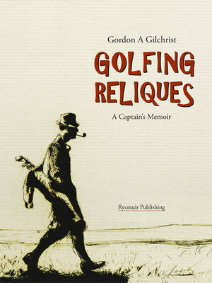 Golfing Reliques: A Captain's Memoir (Hardback)