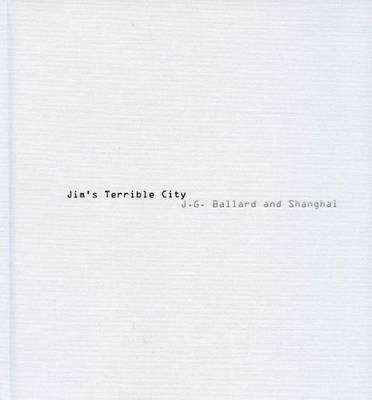 Jim's Terrible City - J.G. Ballard and Shanghai. Photos by James H. Bollen (Hardback)