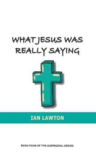 What Jesus Was Really Saying: How We Turned His Teachings Upside Down (Paperback)