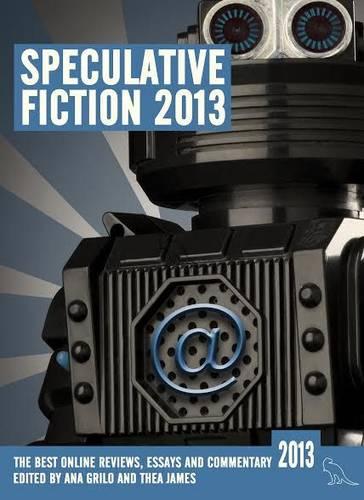 Speculative Fiction 2013: The Year's Best Online Reviews, Essays and Commentary - Speculative Fiction 2 (Paperback)