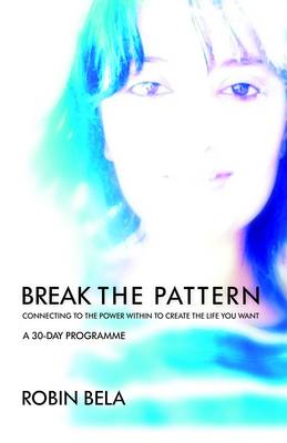 Break the Pattern: Connecting to the Power within to Create the Life You Want (Paperback)