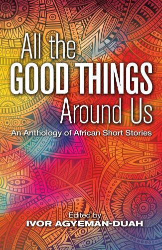 All The Good Things Around Us: An Anthology of African Short Stories (Paperback)