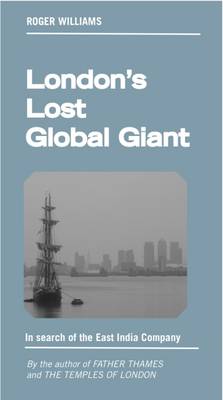 London's Lost Global Giant: In Search of the East India Company - The London Trilogy 3 (Paperback)