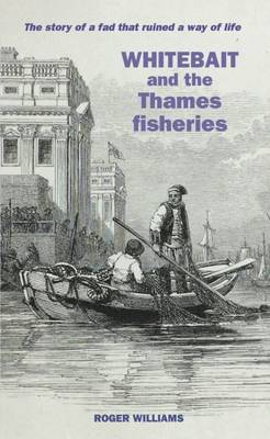 Whitebait and the Thames Fisheries: The Story of a Fad That Ruined a Way of Life (Paperback)