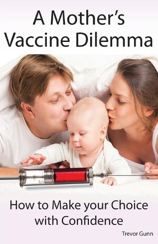 A Mother's Vaccine Dilemma - How to Make Your Choice with Confidence (Paperback)
