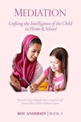 Mediation: Crafting the Intelligence of the Child in Home and Schoo - Preparing the 21st Century Child 4 (Paperback)