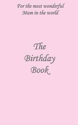 The Birthday Book: For the Most Wonderful Mum in the World (Hardback)