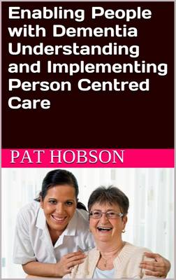 Enabling People with Dementia: Understanding and Implementing Person Centred Care (Paperback)
