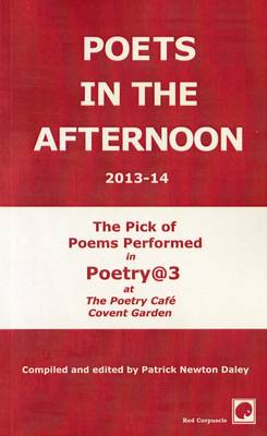 Poets in the Afternoon 2013-2014: The Pick of Poems Performed in Poetry @3 at the Poetry Cafe, Covent Garden, 2013-2014 (Paperback)