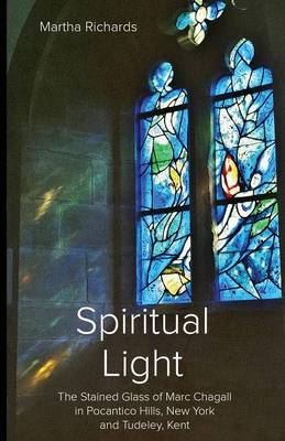 Spiritual Light: The Stained Glass of Marc Chagall in Pocantico Hills, New York and Tudeley, Kent (Paperback)