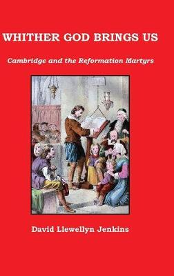 Whither God Brings Us: Cambridge and the Reformation Martyrs (Hardback)
