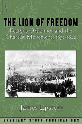 The Lion of Freedom: Feargus O'Connor and the Chartist Movement, 1832-1842 (Paperback)