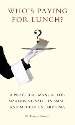 Who's Paying for Lunch?: A Practical Manual for Maximising Sales in Small and Medium Enterprises (Paperback)