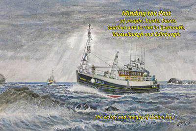 Minding the Past - of People, Boats, Buses, Coaches and Lorries in Eyemouth, Musselburgh and Edinburgh: The Words and Images of Walter Hay (Paperback)