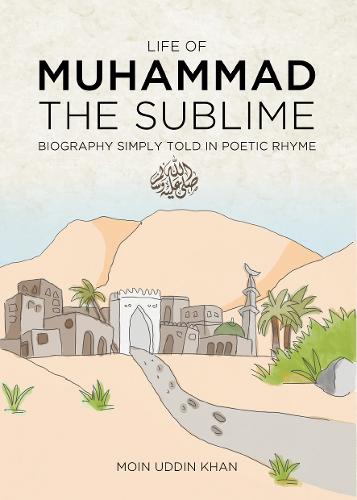 Life of Muhammad the Sublime: Biography Simply Told in Poetic Rhyme (Hardback)