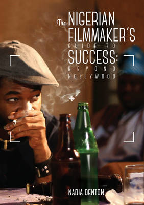 The Nigerian Filmmaker's Guide to Success: Beyond Nollywood (Paperback)