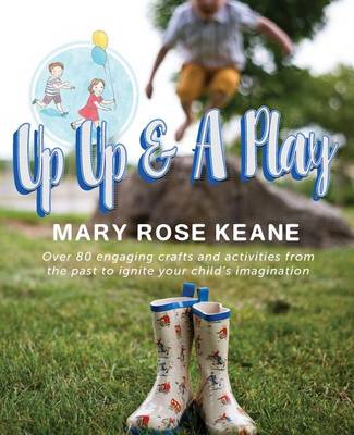 Up, Up and a Play: Over 80 Engaging Crafts and Activities from the Past to Ignite Your Child's Imagination (Paperback)
