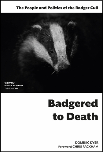 Badgered to Death: The People and Politics of the Badger Cull: Introduction by Chris Packham (Paperback)