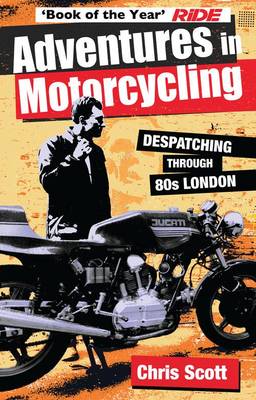 Adventures in Motorcycling: Despatching Through 80s London (Paperback)
