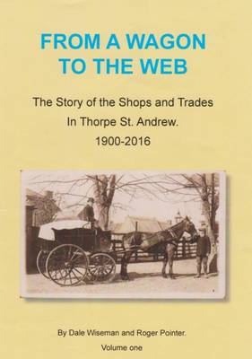 From a Wagon to the Web: The Story of the Shops and Trades in Thorpe St Andrew, 1900-2016 (Paperback)