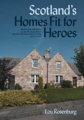 Scotland's Homes Fit for Heroes: Garden City Influences on the Development of Scottish Working Class Housing 1900 to 1939 (Paperback)