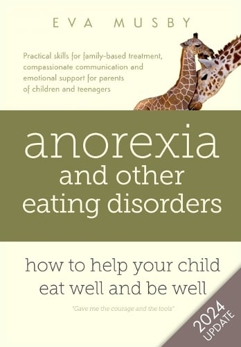 Anorexia and Other Eating Disorders: How to Help Your Child Eat Well and be Well: Practical Solutions, Compassionate Communication Tools and Emotional Support for Parents of Children and Teenagers (Paperback)