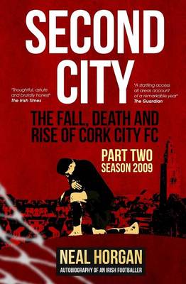 Second City 2016: Season 2009 - The Fall, Death and Rise of Cork City: The Autobiography of an Irish Footballer 2 (Paperback)