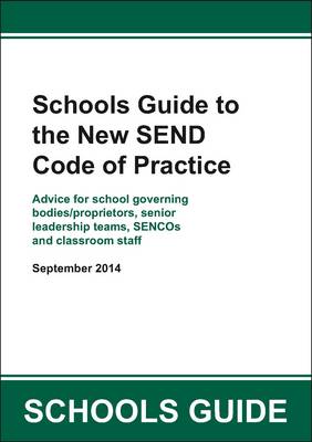 Schools Guide to the New SEND Code of Practice: Advice for School Governing Bodies/Proprietors, Senior Leadership Teams, Sencos and Classroom Staff - 2014 SEND Guidance (Paperback)