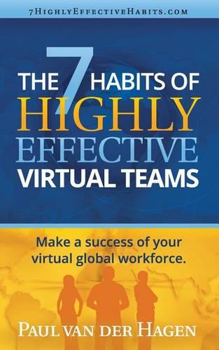 The 7 Habits of Highly Effective Virtual Teams: Make a Success of Your Virtual Global Workforce (Paperback)