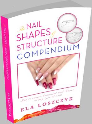 The Nail Shapes and Structure Compendium: How to Create Beautiful Nail Shapes on Any Type of Nail (Paperback)