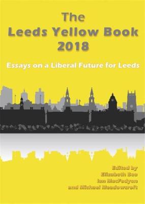 The Leeds Yellow Book 2018: Essays on a Liberal Future for Leeds (Paperback)