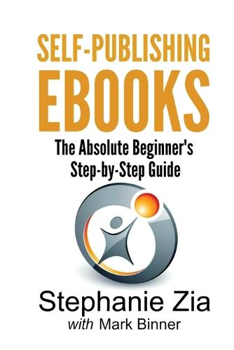 Self-Publishing eBooks: The Absolute Beginner's Step-by-Step Guide (Paperback)