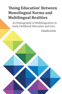 'Doing Education' Between Monolingual Norms and Multilingual Realities: An Ethnography of Multilingualism in Early Childhood Education and Care - E&E Publishing 6 (Paperback)