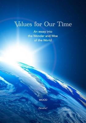 Values for Our Time: An Essay into the Wonder and Woe of the World - The Values Trilogy 1 (Paperback)