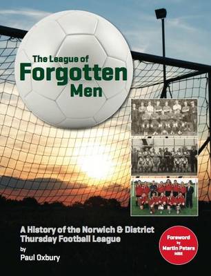 The League of Forgotten Men: A History of the Norwich & District Thursday Football League (Paperback)