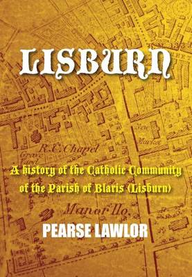 Lisburn: A History of the Catholic Community of the Parish of Blaris (Lisburn) (Paperback)