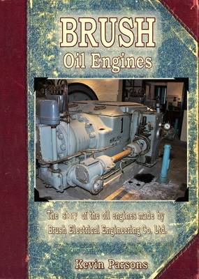Brush Oil Engines: The Story of the Oil Engines Made by Brush Electrical Engineering Co Ltd (Paperback)