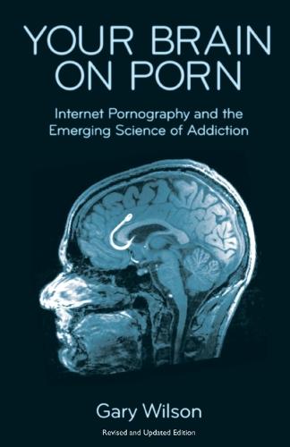 Your Brain on Porn: Internet Pornography and the Emerging Science of Addiction (Paperback)