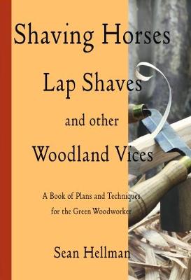 Shaving Horses, Lap Shaves and Other Woodland Vices: A Book of Plans and Techniques for the Green Woodworker 2017 (Paperback)