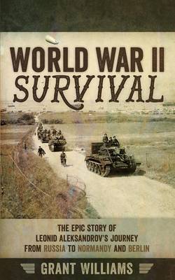 World War II Survival: The Epic Story of Leonid Aleksandrov's Journey from Russia to Normandy and Berlin (Paperback)