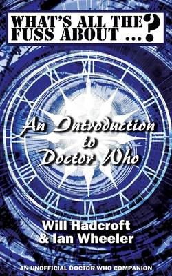 What's All the Fuss About ...? An Introduction to Doctor Who. (An Unofficial Doctor Who Companion.) (Paperback)
