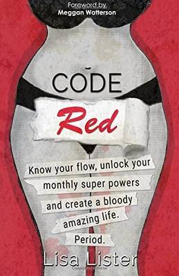 Code Red: Know Your Flow, Unlock Your Monthly Super Powers, and Create a Bloody Amazing Life. Period (Paperback)