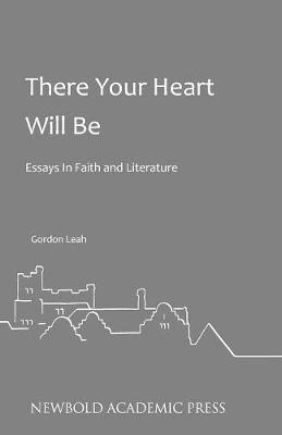 There Your Heart Will be: Essays in Faith and Literature by Gordon Leah (Paperback)