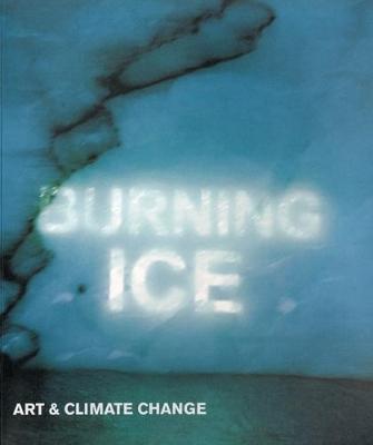 Burning Ice: Art & Climate Change (Paperback)