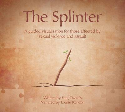 The Splinter Audio CD: A Guided Visualisation for Those Affected by Sexual Violence and Assault: 1 - Guided Visualisation for Trauma 1 (CD-Audio)