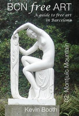 BCN Free Art 02: Montjuic Mountain: A Guide to Free Art in Barcelona - The BCN Free Art Guides 2 (Paperback)
