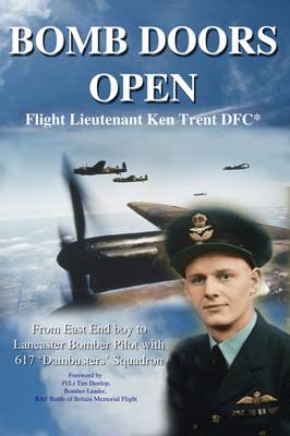Bomb Doors Open: From East End Boy to Lancaster Bomber Pilot with 617 'Dambusters' Squadron (Hardback)