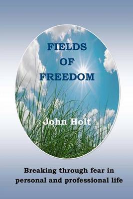 Fields of Freedom: Breaking Through Fear in Personal and Professional Life (Paperback)