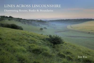 Lines Across Lincolnshire: Discovering Routes, Banks & Boundaries (Hardback)